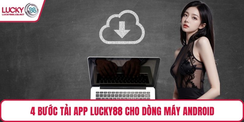 4 bước tải app Lucky88 cho dòng máy Android