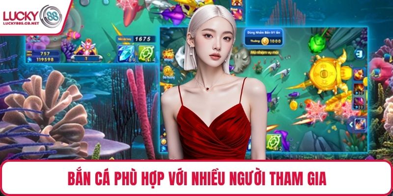 Bắn cá phù hợp với nhiều người tham gia