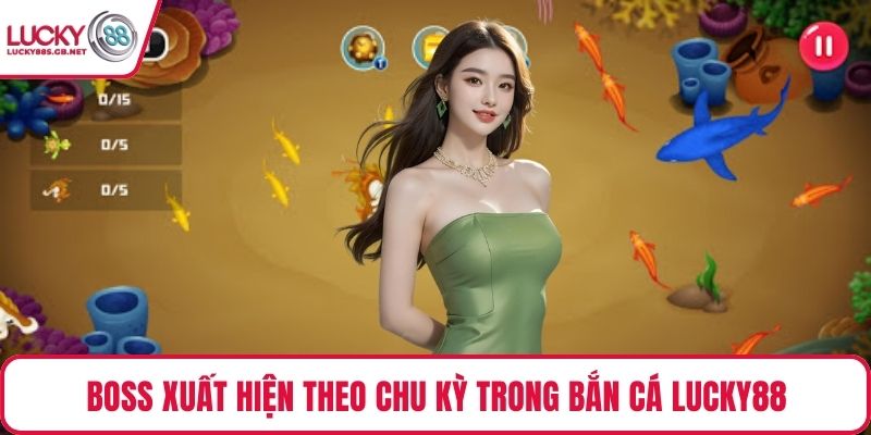 Boss xuất hiện theo chu kỳ trong bắn cá Lucky88
