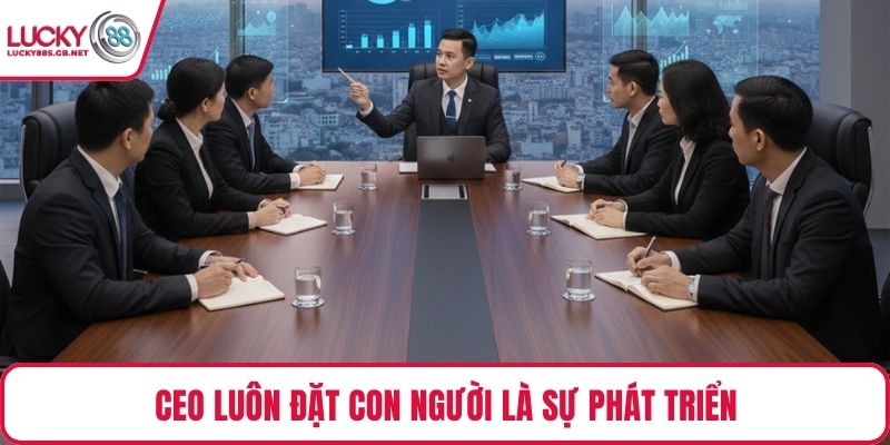 CEO luôn đặt con người là sự phát triển