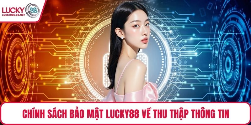 Chính sách bảo mật Lucky88 về thu thập thông tin
