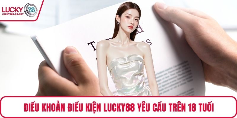 Điều khoản điều kiện Lucky88 yêu cầu trên 18 tuổi