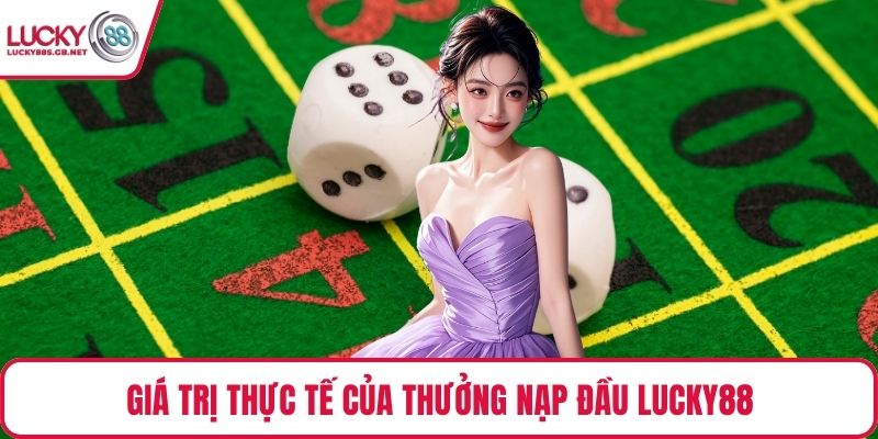 Giá trị thực tế của thưởng nạp đầu Lucky88