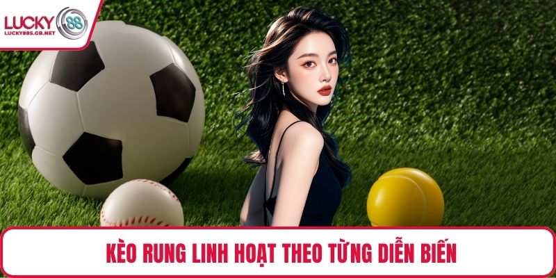 Kèo rung linh hoạt theo từng diễn biến