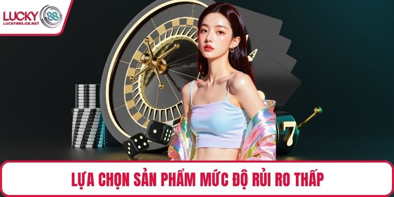 Lựa chọn sản phẩm mức độ rủi ro thấp