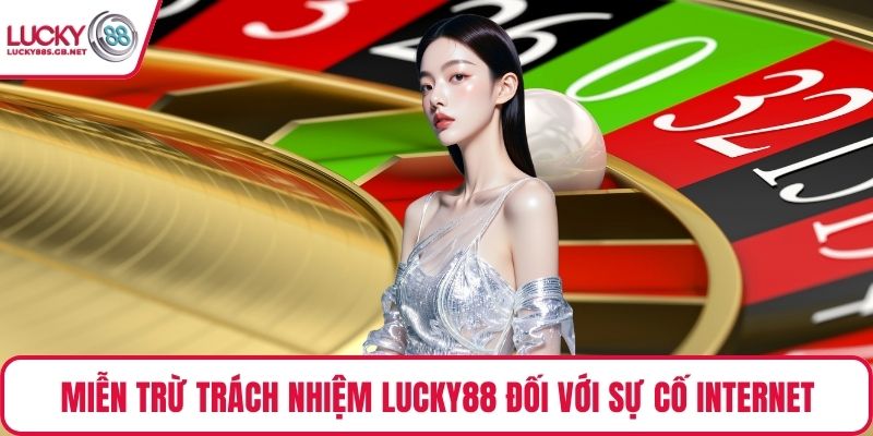 Miễn trừ trách nhiệm Lucky88 đối với sự cố internet