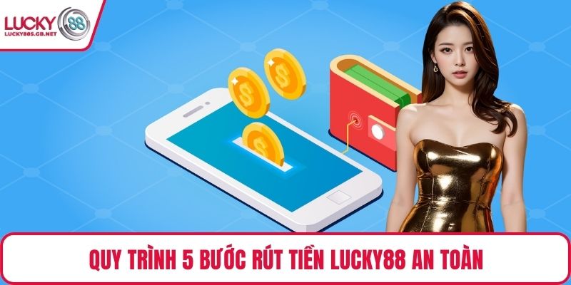 Quy trình 5 bước rút tiền Lucky88 an toàn
