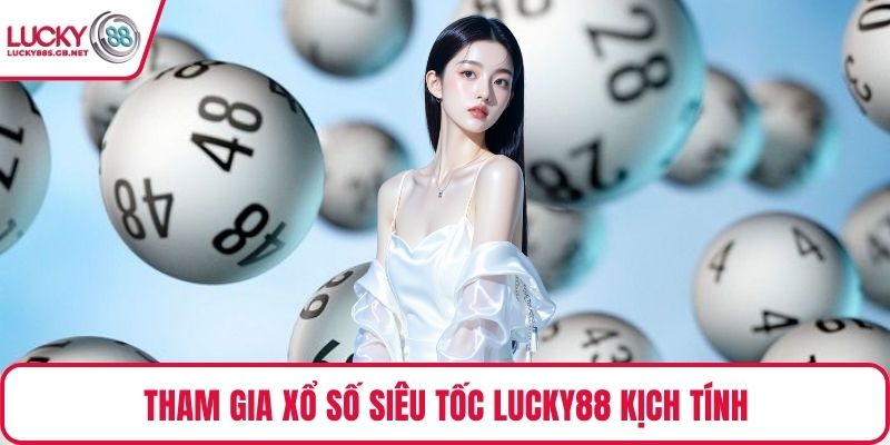 Tham gia xổ số siêu tốc Lucky88 kịch tính