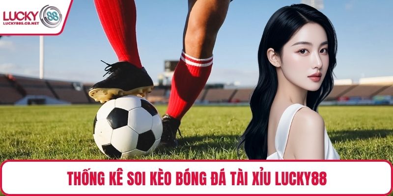 Thống kê soi kèo bóng đá tài xỉu Lucky88