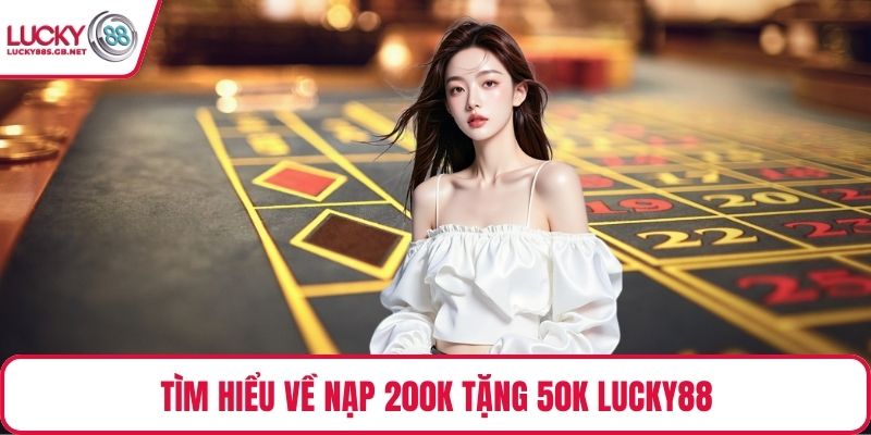 Tìm hiểu về nạp 200k tặng 50k Lucky88