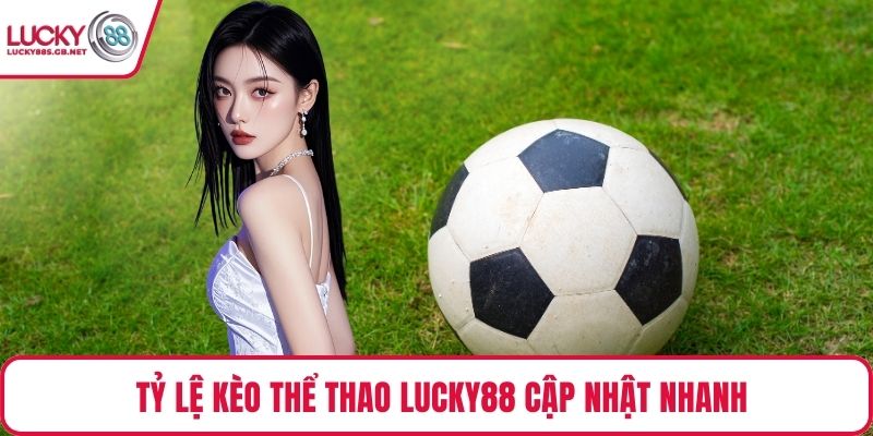 Tỷ lệ kèo thể thao Lucky88 cập nhật nhanh