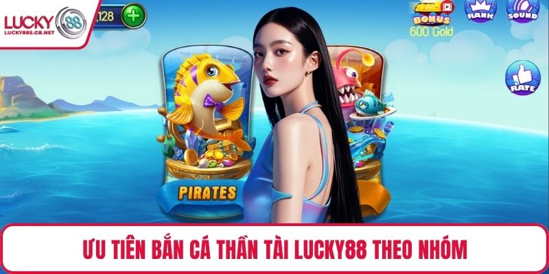 Ưu tiên bắn cá thần tài Lucky88 theo nhóm