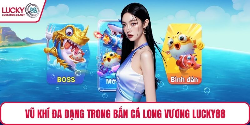 Vũ khí đa dạng trong bắn cá Long Vương Lucky88